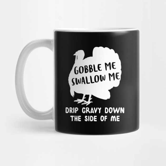 Gobble Me Swallow Me Drip Gravy Down The Side Of Me Turkey Shirt by Rozel Clothing